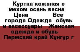 Куртка кожаная с мехом осень-весна › Цена ­ 20 000 - Все города Одежда, обувь и аксессуары » Женская одежда и обувь   . Пермский край,Кунгур г.